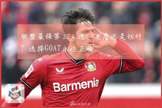 联盟最强第三人选：老詹还是切特？选择GOAT永远正确