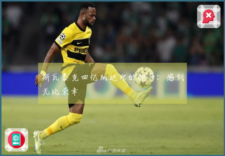 斯瓦泰克回忆纳达尔的指导：感到无比荣幸