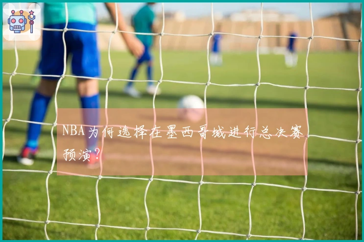 NBA为何选择在墨西哥城进行总决赛预演？